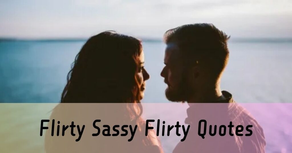 Flirty Sassy Flirty Quotes